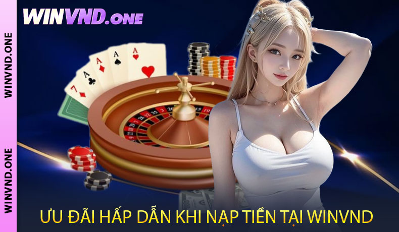 Ưu đãi hấp dẫn khi nạp tiền tại nhà cái WINVND